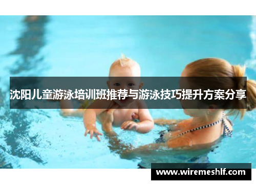 沈阳儿童游泳培训班推荐与游泳技巧提升方案分享